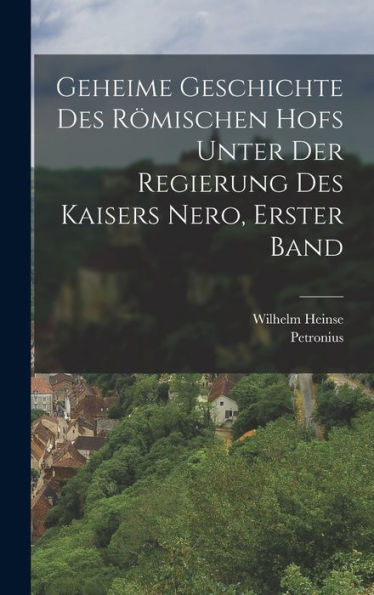 Geheime Geschichte Des Römischen Hofs Unter Der Regierung Des Kaisers Nero, Erster Band (German Edition)