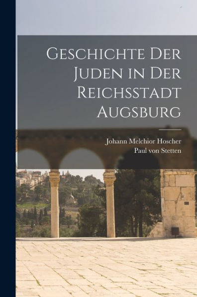 Geschichte Der Juden In Der Reichsstadt Augsburg (German Edition)