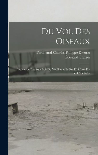 Du Vol Des Oiseaux: Indication Des Sept Lois Du Vol Ramé Et Des Huit Lois Du Vol A Voile... (French Edition)