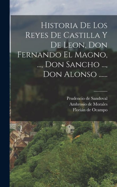 Historia De Los Reyes De Castilla Y De Leon, Don Fernando El Magno, ..., Don Sancho ..., Don Alonso ...... (Spanish Edition)