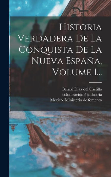Historia Verdadera De La Conquista De La Nueva España, Volume 1... (Spanish Edition)