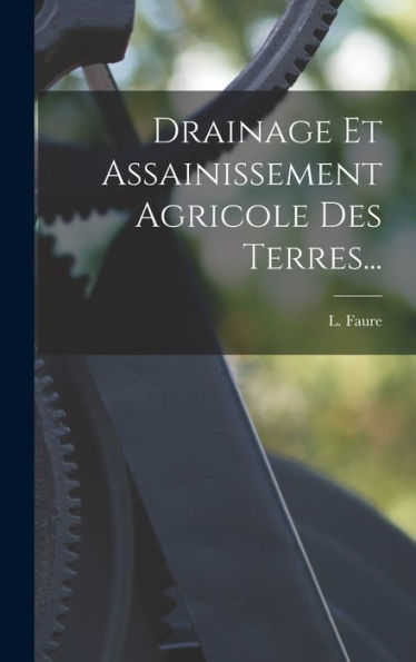 Drainage Et Assainissement Agricole Des Terres... (French Edition)