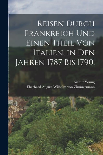 Reisen Durch Frankreich Und Einen Theil Von Italien, In Den Jahren 1787 Bis 1790. (German Edition)