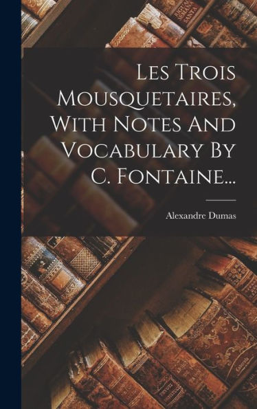 Les Trois Mousquetaires, With Notes And Vocabulary By C. Fontaine... (French Edition)