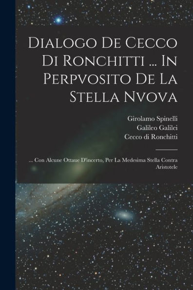 Dialogo De Cecco Di Ronchitti ... In Perpvosito De La Stella Nvova: ... Con Alcune Ottaue D'Incerto, Per La Medesima Stella Contra Aristotele (Italian Edition)