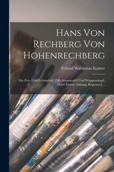Hans Von Rechberg Von Hohenrechberg: Ein Zeit- Und Lebensbild. [Mit Stammtafel Und Wappensiegel, Nebst Einem Anhang: Regesten.]... (German Edition)