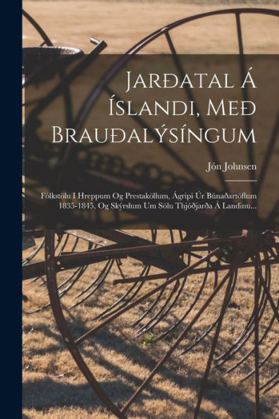 Jarðatal Á Íslandi, Með Brauðalýsíngum: Fólkstölu I Hreppum Og Prestaköllum, Ágripi Úr Búnaðartöflum 1835-1845, Og Skýrslum Um Sölu Thjóðjarða Á Landinu... (Icelandic Edition)