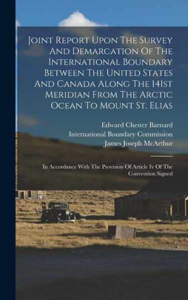 Joint Report Upon The Survey And Demarcation Of The International Boundary Between The United States And Canada Along The 141St Meridian From The ... Of Article Iv Of The Convention Signed