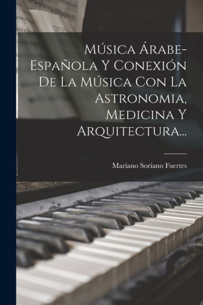 Música Árabe-Española Y Conexión De La Música Con La Astronomia, Medicina Y Arquitectura... (Spanish Edition)