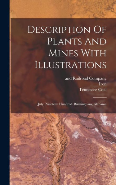Description Of Plants And Mines With Illustrations: July, Nineteen Hundred. Birmingham, Alabama