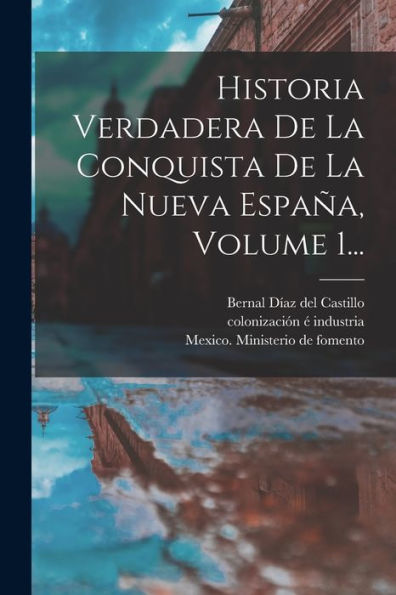 Historia Verdadera De La Conquista De La Nueva España, Volume 1... (Spanish Edition)