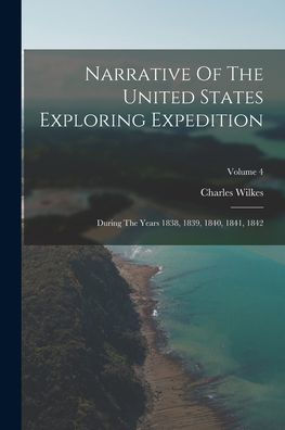 Narrative Of The United States Exploring Expedition: During The Years 1838, 1839, 1840, 1841, 1842; Volume 4