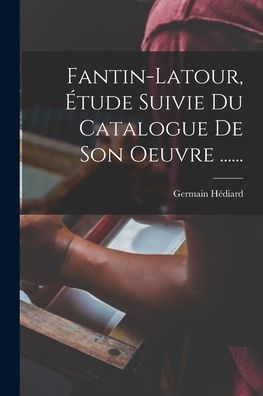 Fantin-Latour, Étude Suivie Du Catalogue De Son Oeuvre ...... (French Edition)
