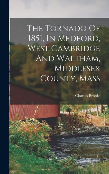 The Tornado Of 1851, In Medford, West Cambridge And Waltham, Middlesex County, Mass