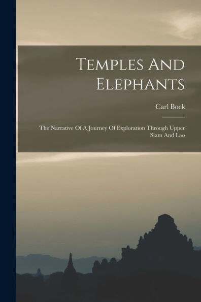 Temples And Elephants: The Narrative Of A Journey Of Exploration Through Upper Siam And Lao