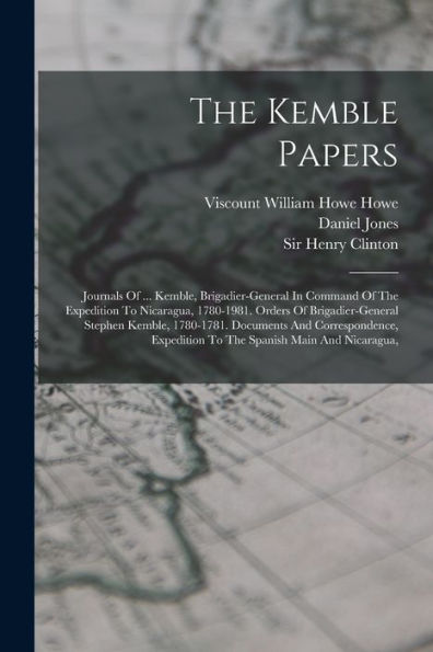 The Kemble Papers: Journals Of ... Kemble, Brigadier-General In Command Of The Expedition To Nicaragua, 1780-1981. Orders Of Brigadier-General Stephen ... Expedition To The Spanish Main And Nicaragua,