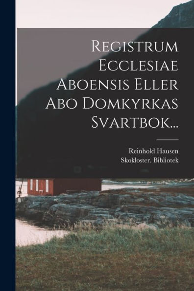 Registrum Ecclesiae Aboensis Eller Abo Domkyrkas Svartbok... (Latin Edition)