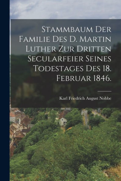 Stammbaum Der Familie Des D. Martin Luther Zur Dritten Secularfeier Seines Todestages Des 18. Februar 1846. (German Edition)