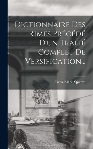 Dictionnaire Des Rimes Précédé D'Un Traité Complet De Versification... (French Edition)