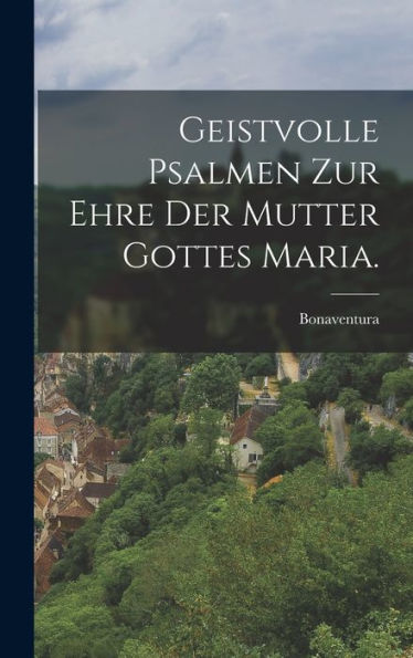 Geistvolle Psalmen Zur Ehre Der Mutter Gottes Maria. (German Edition)
