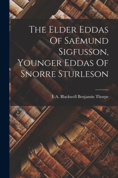 The Elder Eddas Of Saemund Sigfusson, Younger Eddas Of Snorre Sturleson
