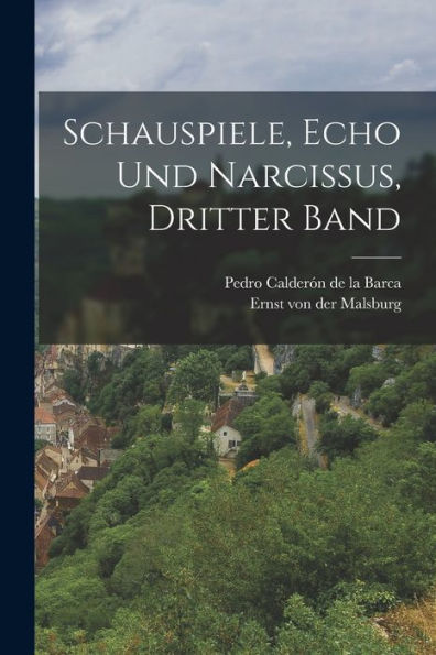 Schauspiele, Echo Und Narcissus, Dritter Band (German Edition)