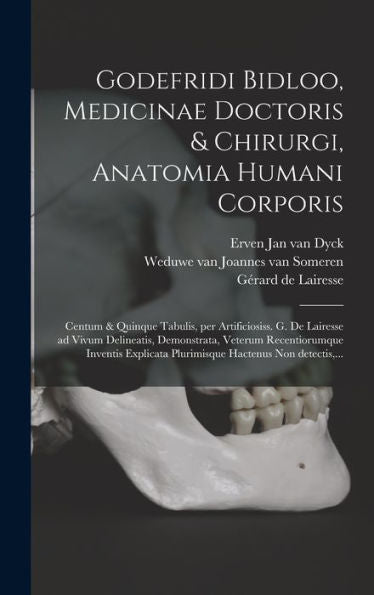Godefridi Bidloo, Medicinae Doctoris & Chirurgi, Anatomia Humani Corporis: Centum & Quinque Tabulis, Per Artificiosiss. G. De Lairesse Ad Vivum ... Hactenus Non Detectis, ... (Latin Edition)