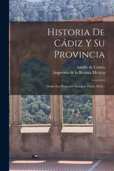 Historia De Cádiz Y Su Provincia: Desde Los Remotos Tiempos Hasta 1814... (Spanish Edition)