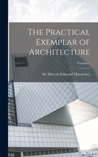 The Practical Exemplar Of Architecture; Volume 1
