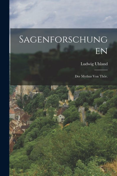 Sagenforschungen: Der Mythus Von Thôr. (German Edition)