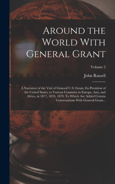 Around The World With General Grant: A Narrative Of The Visit Of General U.S. Grant, Ex-President Of The United States, To Various Countries In ... Conversations With General Grant...; Volume 2