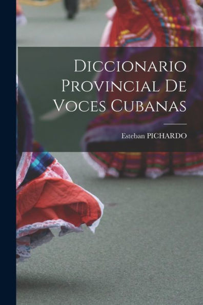 Diccionario Provincial De Voces Cubanas (Spanish Edition)
