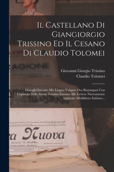 Il Castellano Di Giangiorgio Trissino Ed Il Cesano Di Claudio Tolomei: Dialoghi Intorno Alla Lingua Volgare Ora Ristampati Con L'Epistola Dello Stesso ... All'Alfabeto Italiano... (Italian Edition)