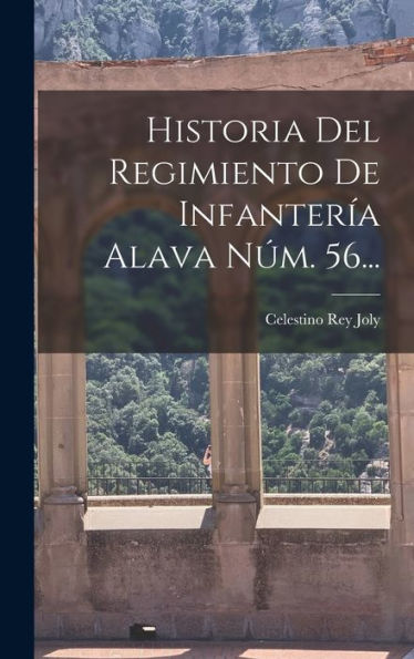 Historia Del Regimiento De Infantería Alava Núm. 56... (Spanish Edition)