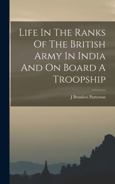 Life In The Ranks Of The British Army In India And On Board A Troopship