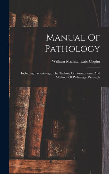 Manual Of Pathology: Including Bacteriology, The Technic Of Postmortems, And Methods Of Pathologic Research