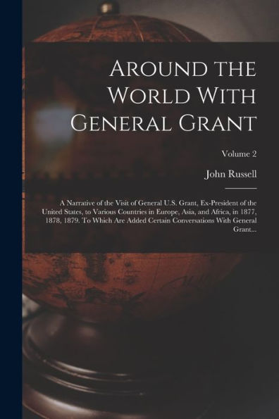 Around The World With General Grant: A Narrative Of The Visit Of General U.S. Grant, Ex-President Of The United States, To Various Countries In ... Conversations With General Grant...; Volume 2