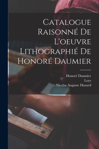 Catalogue Raisonne´ De L'Oeuvre Lithographie´ De Honore´ Daumier (French Edition)