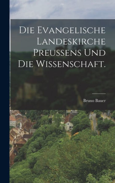 Die Evangelische Landeskirche Preussens Und Die Wissenschaft. (German Edition)