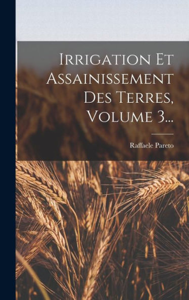 Irrigation Et Assainissement Des Terres, Volume 3... (French Edition)