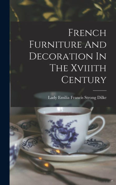 French Furniture And Decoration In The Xviiith Century