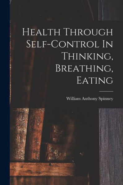 Health Through Self-Control In Thinking, Breathing, Eating