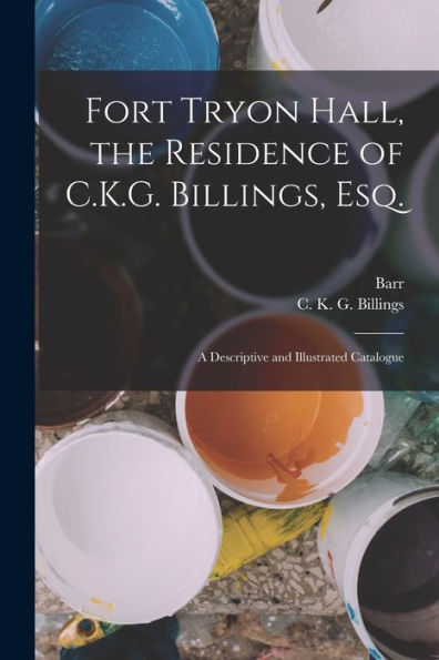 Fort Tryon Hall, The Residence Of C.K.G. Billings, Esq.: A Descriptive And Illustrated Catalogue