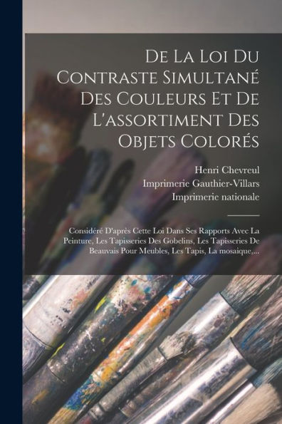 De La Loi Du Contraste Simultane´ Des Couleurs Et De L'Assortiment Des Objets Colore´S: Conside´Re´ D'Apre`S Cette Loi Dans ... Les Tapis, La Mosaique, ... (French Edition)