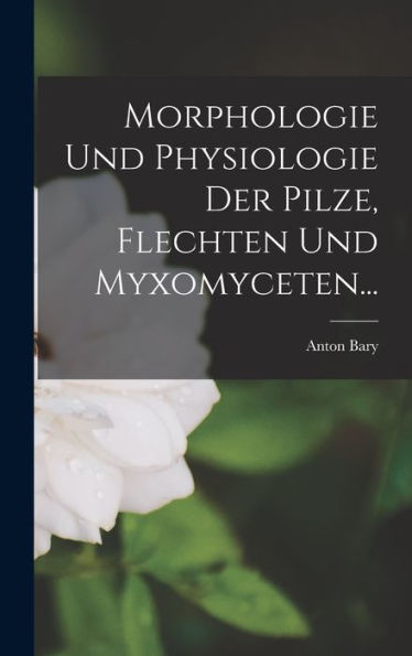 Morphologie Und Physiologie Der Pilze, Flechten Und Myxomyceten... (German Edition)