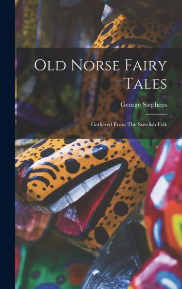 Old Norse Fairy Tales: Gathered From The Swedish Folk