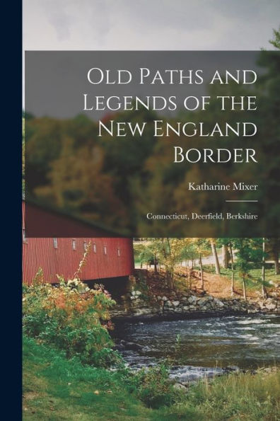 Old Paths And Legends Of The New England Border; Connecticut, Deerfield, Berkshire