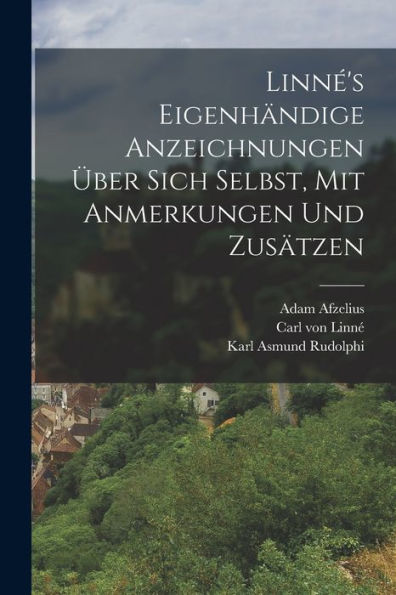 Linné'S Eigenhändige Anzeichnungen Über Sich Selbst, Mit Anmerkungen Und Zusätzen (German Edition)