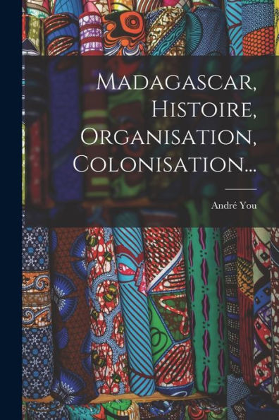 Madagascar, Histoire, Organisation, Colonisation... (French Edition)