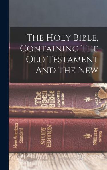 The Holy Bible, Containing The Old Testament And The New